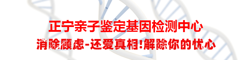 正宁亲子鉴定基因检测中心